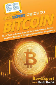 Title: HowExpert Guide to Bitcoin: 101+ Tips to Learn How to Buy, Sell, Trade, Invest, and Use Bitcoin & Cryptocurrency for Beginners, Author: HowExpert