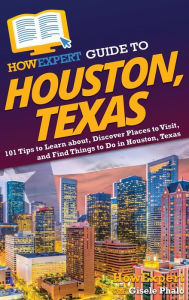Title: HowExpert Guide to Houston, Texas: 101 Tips to Learn about, Discover Places to Visit, and Find Things to Do in Houston, Texas, Author: HowExpert