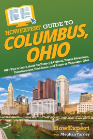 Title: HowExpert Guide to Columbus, Ohio: 101+ Tips to Learn about the History & Culture, Tourist Attractions, Entertainment, Food Scene, and Events in Columbus, Ohio, Author: HowExpert