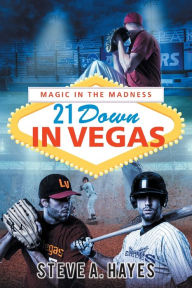 Title: 21 Down In Vegas: Magic in the Madness, Author: Steve A Hayes