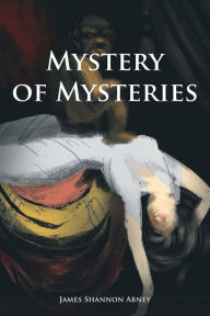 Title: Mystery of Mysteries, Author: James Shannon Abney