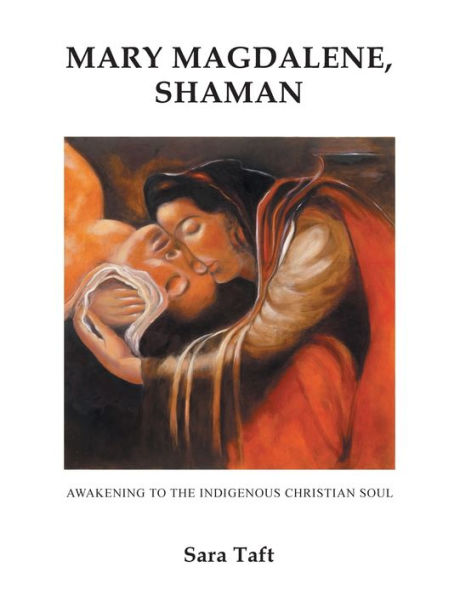 Mary Magdalene, Shaman: Awakening To The Indigenous Christian Soul