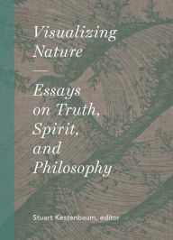 Title: Visualizing Nature: Essays on Truth, Spririt, and Philosophy, Author: Stuart Kestenbaum