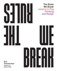 Ebook inglese download The Rules We Break: Lessons in Play, Thinking, and Design by Eric Zimmerman in English