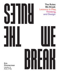 Electronic books to download for free The Rules We Break: Lessons in Play, Thinking, and Design by Eric Zimmerman, Eric Zimmerman