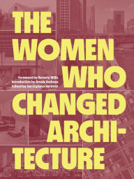 Title: The Women Who Changed Architecture, Author: Jan Cigliano Hartman
