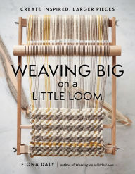 Ebook free download deutsch epub Weaving Big on a Little Loom: Create Inspired Larger Pieces by Fiona Daly (English literature) 