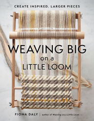 Search and download books by isbn Weaving Big on a Little Loom: Create Inspired Larger Pieces