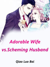 Title: Adorable Wife vs.Scheming Husband: Volume 4, Author: Qiao LuoBai