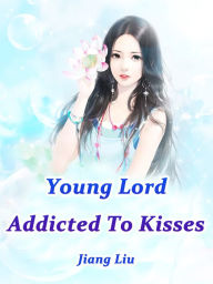 Title: Young Lord Addicted To Kisses: Volume 3, Author: Jiang Liu