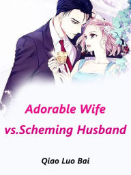 Title: Adorable Wife vs.Scheming Husband: Volume 5, Author: Qiao LuoBai