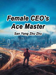 Title: Female CEO's Ace Master: Volume 1, Author: San YangZhuZhu