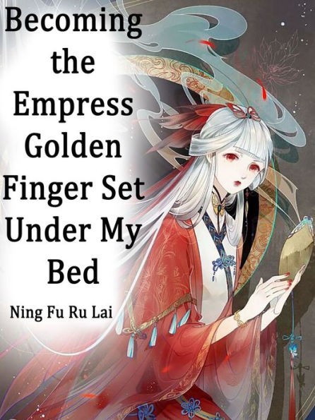 Becoming the Empress: Golden Finger Set Under My Bed: Volume 1