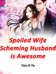 Title: Spoiled Wife: Scheming Husband is Awesome: Volume 5, Author: Yan SiYe