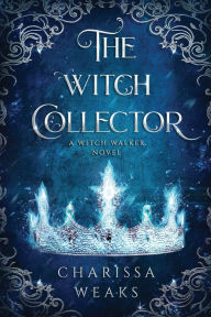 Title: The Witch Collector, Author: Charissa Weaks