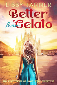 Pdf e books download Better Than Gelato: The First Taste of Love is the Sweetest RTF in English 9781648985119 by Libby Tanner