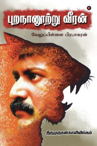 Title: Purananurru Veeran: Velupillai Prabhakaran, Author: Thirumurugankalilingam