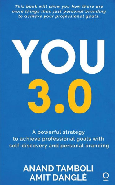 You 3.0: A powerful strategy to achieve professional goals with self-discovery and personal branding