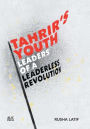 Tahrir's Youth: Leaders of a Leaderless Revolution