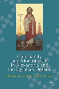 Title: Christianity and Monasticism in Alexandria and the Egyptian Deserts, Author: Gawdat Gabra