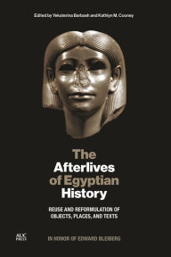 Title: The Afterlives of Egyptian History: Reuse and Reformulation of Objects, Places, and Texts, Author: Yekaterina Barbash