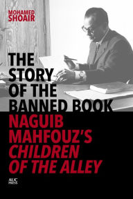 Title: The Story of the Banned Book: Naguib Mahfouz's Children of the Alley, Author: Mohamed Shoair