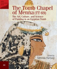 Title: The Tomb Chapel of Menna (TT 69): The Art, Culture, and Science of Painting in an Egyptian Tomb, Author: Melinda Hartwig
