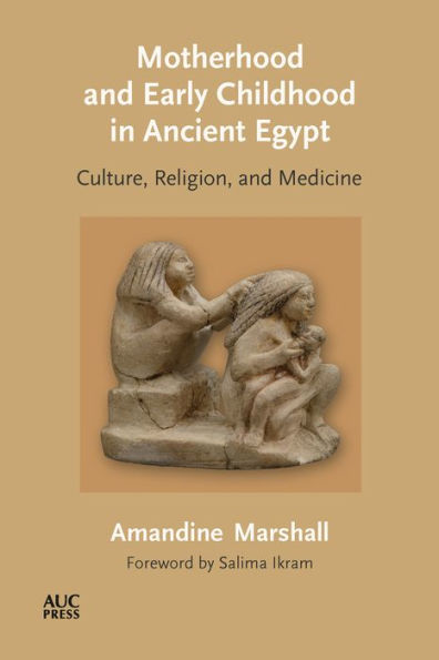 Motherhood and Early Childhood Ancient Egypt: Culture, Religion, Medicine