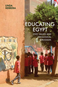 Title: Educating Egypt: Civic Values and Ideological Struggles, Author: Linda Herrera