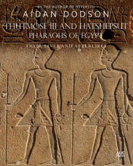 Title: Thutmose III and Hatshepsut, Pharaohs of Egypt: Their Lives and Afterlives, Author: Aidan Dodson