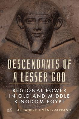 Descendants of a Lesser God: Regional Power in Old and Middle Kingdom Egypt