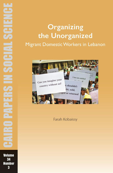 Organizing the Unorganized: Migrant Domestic Workers Lebanon: Cairo Papers Social Science Vol. 34, No. 3