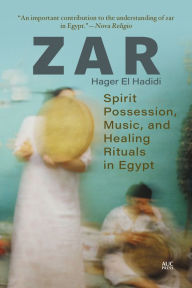 Title: Zar: Spirit Possession, Music, and Healing Rituals in Egypt, Author: Hager El Hadidi