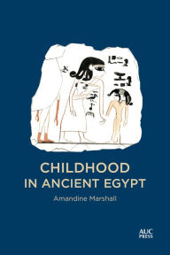 Title: Childhood in Ancient Egypt, Author: Amandine Marshall