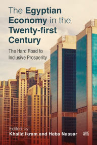 Title: The Egyptian Economy in the Twenty-first Century: The Hard Road to Inclusive Prosperity, Author: Khalid Ikram