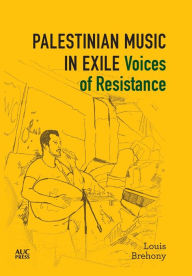 Title: Palestinian Music in Exile: Voices of Resistance, Author: Louis Brehony