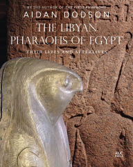 Title: The Libyan Pharaohs of Egypt: Their Lives and Afterlives, Author: Aidan Dodson