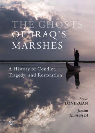 Title: The Ghosts of Iraq's Marshes: A History of Conflict, Tragedy, and Restoration, Author: Steve Lonergan