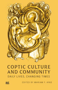 Title: Coptic Culture and Community: Daily Lives, Changing Times, Author: Mariam F. Ayad