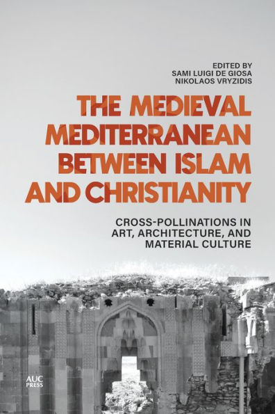 The Medieval Mediterranean between Islam and Christianity: Crosspollinations in Art, Architecture, and Material Culture