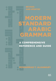 Title: Modern Standard Arabic Grammar, Revised and Updated: A Comprehensive Reference and Guide, Author: Mohammad T. Alhawary