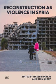 Title: Reconstruction as Violence in Syria, Author: Nasser Rabbat