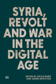 Title: Syria, Revolt and War in the Digital Age, Author: Cécile Boëx