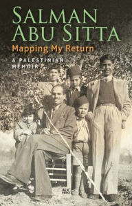 Title: Mapping My Return: A Palestinian Memoir, With a New Afterword, Author: Salman Abu Sitta