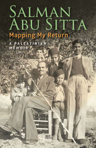 Title: Mapping My Return: A Palestinian Memoir, With a New Afterword, Author: Salman Abu Sitta