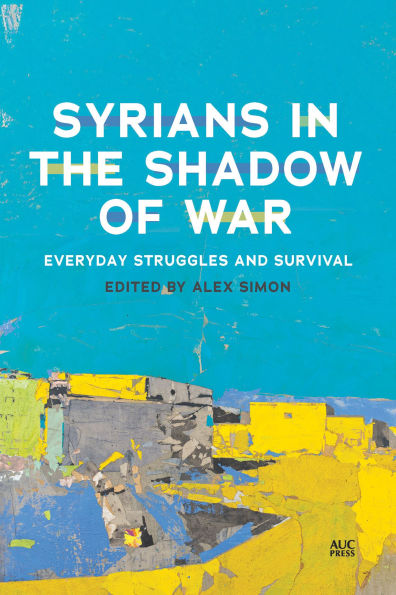 Syrians in the Shadow of War: Everyday Struggles and Survival
