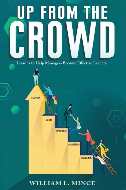 Up from the Crowd: Lessons to Help Managers Become Effective Leaders by ...