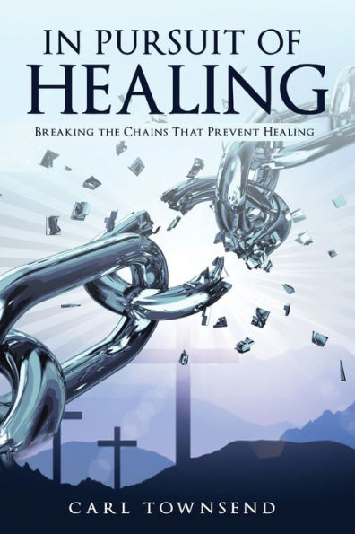 Pursuit of Healing: Breaking the Chains That Prevent Healing