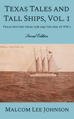 Texas Tales and Tall Ships, Vol. 1: History from 1528-1945 the end of WW 2