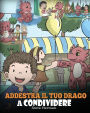 Addestra il tuo drago a condividere: (Teach Your Dragon To Share) Un libro sui draghi per insegnare ai bambini a condividere. Una simpatica storia per bambini, per educarli alla condivisione e al lavoro di squadra.